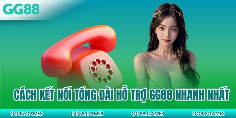 Cách kết nối tổng đài hỗ trợ GG88 nhanh nhất