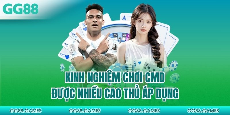 Kinh nghiệm chơi CMD được nhiều cao thủ áp dụng