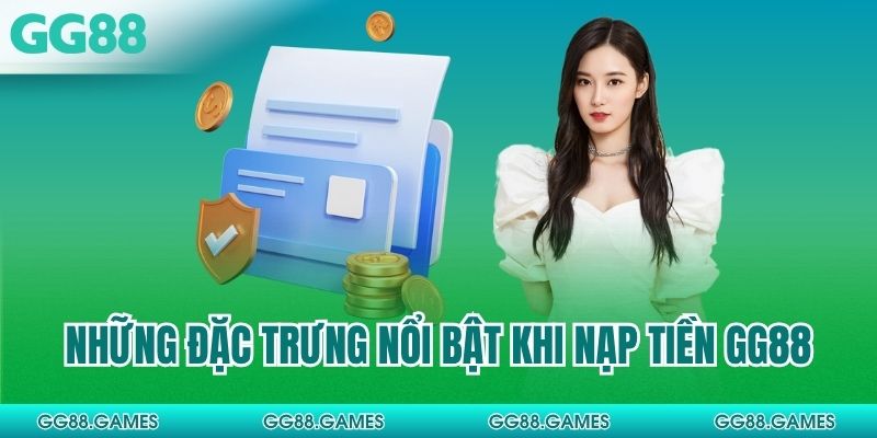 Những đặc trưng nổi bật khi nạp tiền GG88