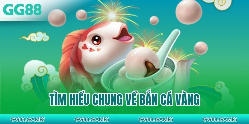 Tìm hiểu chung về bắn cá vàng