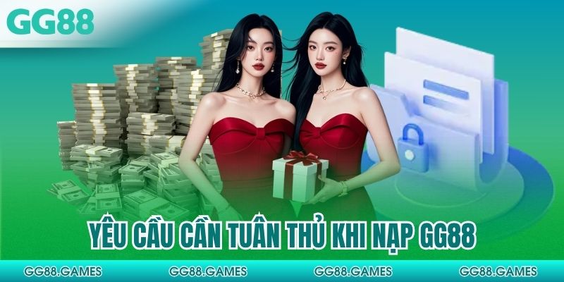 Yêu cầu cần tuân thủ khi nạp GG88